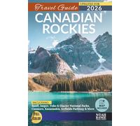 Canadian Rockies Travel Guide: Banff, Jasper, Yoho & Glacier National Parks, Canmore, Kananaskis, Icefields Parkway & More (FULL COLOR)