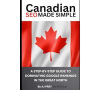 Canadian SEO Made Simple: A Step-by-Step Guide to Dominating Google Rankings in the Great North (The Canadian “Made Simple” Marketing Series)