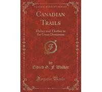Canadian Trails: Hither and Thither in the Great Dominion (Classic Reprint)