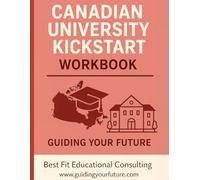 Canadian University Application Kickstart Workbook: A Step-by-Step Planner for Grade 11-12 Students to Research Programs, Track Deadlines, Write Strong Applications, and Secure Scholarships