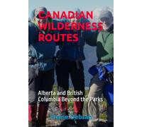 CANADIAN WILDERNESS ROUTES: Alberta and British Columbia Beyond the Parks