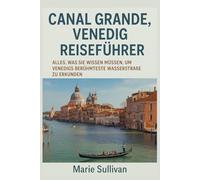 CANAL GRANDE, VENEDIG REISEFÜHRER: Alles, was Sie wissen müssen, um Venedigs berühmteste Wasserstraße zu erkunden