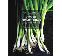 Canal House: Cook Something: Recipes to Rely On