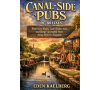 Canal-Side Pubs of Britain: Waterway Walks, Lock-Keeper Ales, and Barge-Accessible Inns Along Historic Towpaths (The Great British Pub Crawl Series)