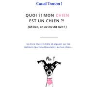 Canal toutou ! Quoi !? Mon chien est un chien ?! (Ah ben, on ne me dit rien ! ): Livre illustré sur le comportement du chien : comprendre ses besoins ... jeu) - format BD, en famille - idée cadeau