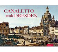 Canaletto malt Dresden: Kulturhistorischer Stadtführer durch das barocke Dresden von 1766