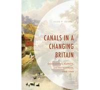 Canals in a Changing Britain: Construction, Culture, and Environment, 1760-1968 (Environment and Society)