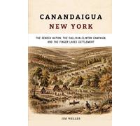 Canandaigua New York: The Seneca Nation, the Sullivan-Clinton Campaign, and the Finger Lakes Settlement