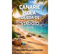 CANARINO ISOLA GUIDA DI VIAGGIO 2026: Il tuo compagno ideale per sole, mare e avventure nel 2026