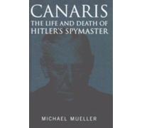 Canaris: The Life and Death of Hitler's Spymaster