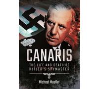 Canaris: The Life and Death of Hitler's Spymaster