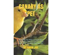 CANARY AS PET: Everything You Need To Know About Canary Bird. How To Care For Them And How They Make Amazing Pet