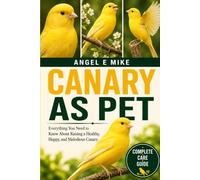 CANARY AS PET: Everything You Need to Know About Raising a Healthy, Happy, and Melodious Canary