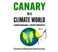 Canary In A Climate World: Climate Realism vs. The Net Zero Myth (Canary In a Covid World / Climate Word)