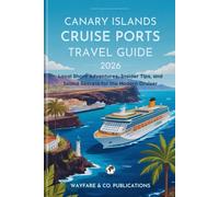 Canary Islands Cruise Ports Travel Guide 2026: Local Shore Adventures, Insider Tips, and Island Secrets for the Modern Cruiser (Wayfare & Co. Travel Guides Series)