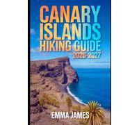 CANARY ISLANDS HIKING GUIDE 2026-2027: Trail Profile, Maps, Itineraries, and Hidden Adventures along Spain's Wild Coast