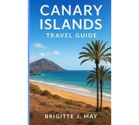 Canary Islands Travel Guide: A Comprehensive Handbook to Exploring the Unique Landscapes, Rich Culture, Warm Hospitality, Delicious Cuisine, and Unparalleled Natural Beauty of the Canary Islands.