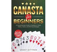 Canasta for Beginners: The Ultimate Crash-Course Covering Rules, Origins, Winning Strategies, and Proven Tricks to Secure Victory in Every Canasta Game