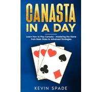 Canasta in a Day: Learn How to Play Canasta - Mastering the Game from Basic Rules to Advanced Strategies