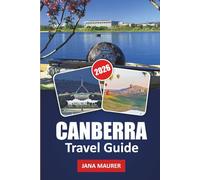 CANBERRA TRAVEL GUIDE 2026: Exploring Canberra and Beyond: A Journey Through Australia’s Capital