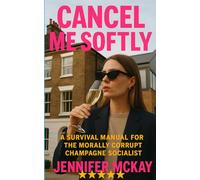 Cancel Me Softly: From Trust Funds to Mining Towns: A Survival Manual for the Morally Corrupt Champagne Socialists