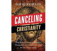 Canceling Christianity: How The Left Silences Churches, Dismantles The Constitution, And Divides Our Culture