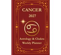 Cancer 2027 Astrological Weekly Planner & Chakra Journal: Personalized Cancer Zodiac Calendar with Weekly Horoscope Guidance, Moon Phases, Affirmations & Soulful Reflections