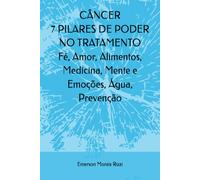 CÂNCER 7 PILARES DE PODER NO TRATAMENTO: Fé, Amor, Alimentos, Medicina, Mente e Emoções, Água, Prevenção: FORTALEÇA A TRINDADE SAGRADA: Corpo, Mente e ... Edição Brasil - Baseado em uma história real