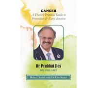 CANCER: A Doctor’s Practical Guide to Prevention & Early Detection (Better Health with Dr Das Series)