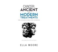 Cancer: Ancient and Modern Treatments: The Search for Life Eternal