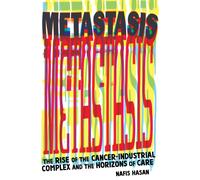 Cancer and Capitalism : Rise of the Cancer-Industrial Complex and the Horizons of Care