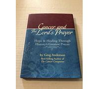 Cancer and the Lord's Prayer: Hope and Healing Through History's Greatest Prayer