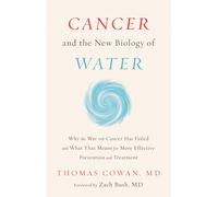 Cancer and the New Biology of Water by Cowan & Dr. Thomas & MD