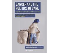 Cancer and the Politics of Care: Inequalities and Interventions in Global Perspective (Embodying Inequalities: Perspectives from Medical Anthropology)