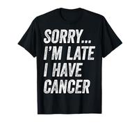Cancer Awareness - Sorry I'm Late I Have Cancer T-Shirt