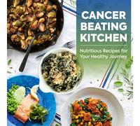 Cancer Beating Kitchen: Nutritious Recipes for Your Healthy Journey