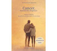 Cancer, Beyond the Diagnosis: A Guide to Healing, for Patients and the People Who Love Them