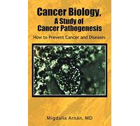 Cancer Biology, A Study of Cancer Pathogenesis: How to Prevent Cancer and Diseases