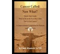 Cancer Called; Now What? Quick Start Guide: What to do in the First Days After "You've Got Cancer", Cancer Came Calling Series