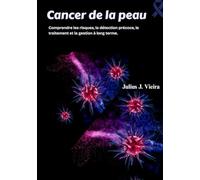 Cancer de la peau: Comprendre les risques, la détection précoce, le traitement et la gestion à long terme.