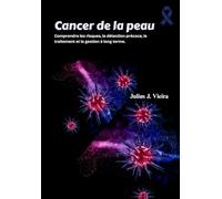Cancer de la peau: Comprendre les risques, la détection précoce, le traitement et la gestion à long terme.