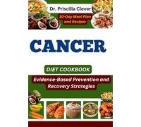 CANCER DIET COOKBOOK: Evidence-Based Prevention and Recovery Strategies