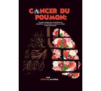 Cancer du poumon: Un guide complet pour comprendre ses symptômes, son traitement, sa prise en charge et bien plus encore!