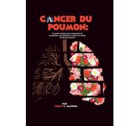 Cancer du poumon: Un guide complet pour comprendre ses symptômes, son traitement, sa prise en charge et bien plus encore!