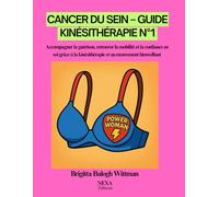 Cancer du Sein - Guide Kinésithérapie N°1: Accompagner la guérison, retrouver la mobilité et la confiance en soi grâce à la kinésithérapie et au mouvement bienveillant