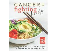 Cancer-Fighting Foods: Tasty and Nutritious Recipes to Lower Your Cancer Risk
