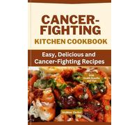 CANCER-FIGHTING KITCHEN COOKBOOK: Easy, Delicious, and Cancer-Fighting Recipes