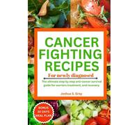 Cancer Fighting Recipes For Newly Diagnosed: The ultimate step by step anti-cancer survival guide for warriors treatment, and recovery. (The Healthy Path Book Series)