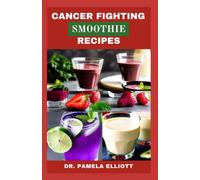CANCER FIGHTING SMOOTHIE RECIPES: 46 Delicious Smoothies, Easy And Fast Superfood Healthy Recipes Cancer Reversal Book