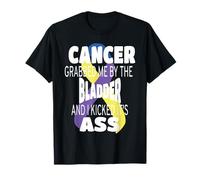 Cancer Grabbed Me By The Bladder And I Kicked Its Ass! T-Shirt